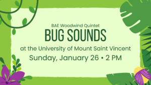 BAE Woodwind Quintet: Bug Sounds | at the University of Mount Saint Vincent | Sunday, January 26 • 2 PM